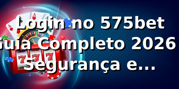 Login no 575bet 📱 Guia Completo 2026 - Segurança e Performance