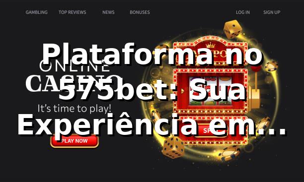 Plataforma no 575bet: Sua Experiência em Apostas 2026 🎮