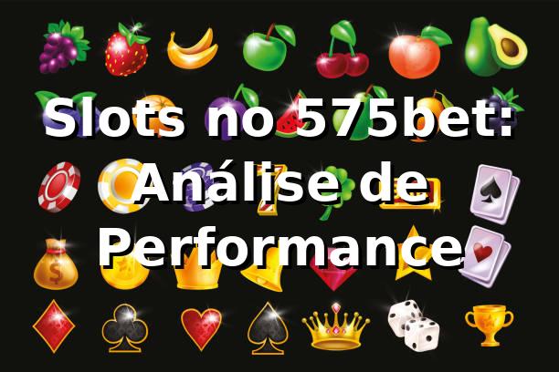 Slots no 575bet: Análise de Performance 📊